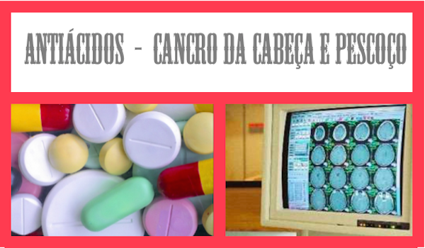 ANTIÁCIDOS LIGADOS A UM AUMENTO DE  SOBREVIVÊNCIA EM PACIENTES COM CANCRO DE CABEÇA E PESCOÇO