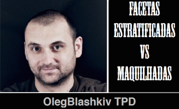 OLEG BLASHKIV EXPLICA DIFERENÇA ENTRE FACETAS ESTRATIFICADAS E MAQUILHADAS